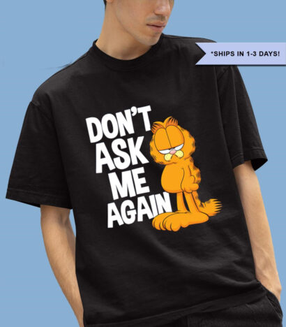 Garfield don't ask me again shirt