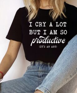 I Cry a Lot But I am So Productive Shirt, Productive Shirt, I Cry a Lot Shirt, Graphic Tee