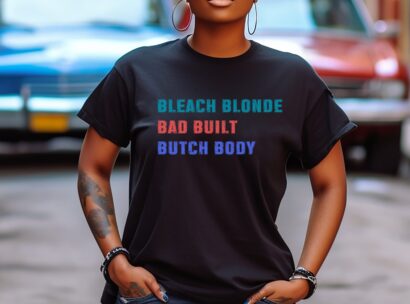 Bleach Blonde Bad Built Butch Body T-Shirt, Political Shirt, Funny Political Shirt, Funny TShirt