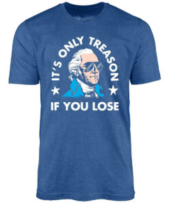 It's Only Treason If You Lose - Unisex T-Shirt - 4th of July