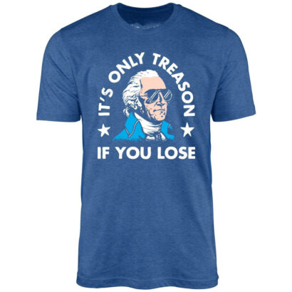 It's Only Treason If You Lose - Unisex T-Shirt - 4th of July