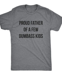 Proud Father Of A Few Dumbass Kids shirt, Dad Shirts, Fathers Day Gift, Funny Shirts For Dad