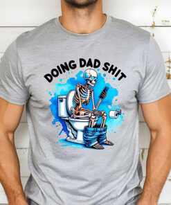 Doing dad shit shirt, Funny shirt for Dad, Dad always in the bathroom shirt, Father's Day shirt