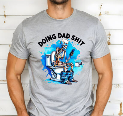 Doing dad shit shirt, Funny shirt for Dad, Dad always in the bathroom shirt, Father's Day shirt