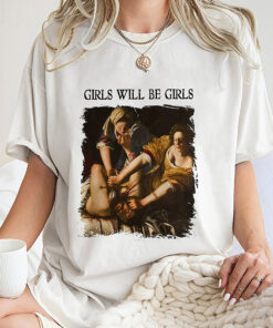 Girls Will Be Girls Shirt, Judith beheading Holofernes Unhinged Feminist shirt, Girls Will Be Girls Unique Shirt Gift