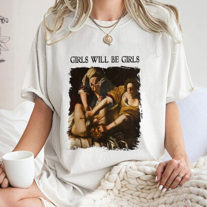 Girls Will Be Girls Shirt, Judith beheading Holofernes Unhinged Feminist shirt, Girls Will Be Girls Unique Shirt Gift