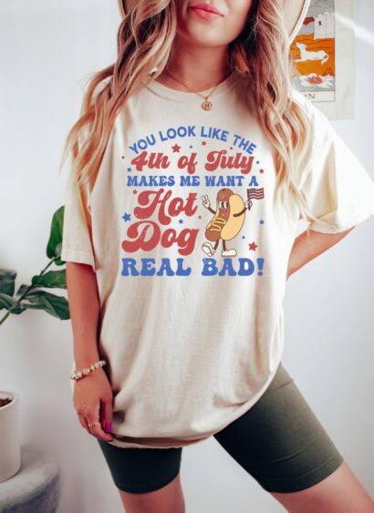 You Look Like The 4th Of July, Makes Me Want A Hot Dog Real Bad Shirt, Independence Day Tee, Funny 4th July Shirt, Hot Dog Lover Shirt