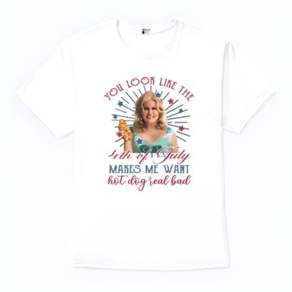 Jennifer Coolidge You Look Like The 4th Of July Makes Me Want A Hot Dog Real Bad Shirt