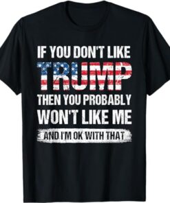 If You Don't Like Trump Then You Probably Won't Like Me T-Shirt, Trump 2024 shirt