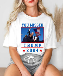 You Missed Trump 2024 T-Shirt, Political Graphic Tee, Election Season Apparel