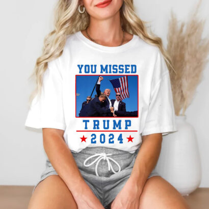 You Missed Trump 2024 T-Shirt, Political Graphic Tee, Election Season Apparel