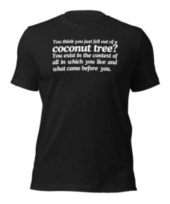 You think you just fell out of a coconut tree t-shirt