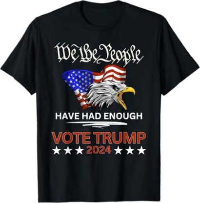 Pro Republican VOTE TRUMP 2024 We the People Have Had Enough T-Shirt