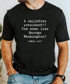 Childfree President like George Washington, Kamala Harris 2024 vote shirt