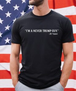 I'm a Never Trump Guy tshirt, Never Trump quote shirt, JD Vance quote, anti Trump Shirt