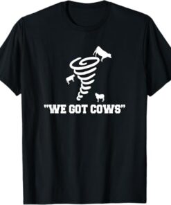 We Got Cows Funny Tornado Chaser T-Shirt