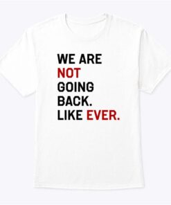 Kamala Harris We Are Not Going Back Like Ever 2024 T Shirt, Harris 47 Women's Rights Activist, Election 2024 Shirt