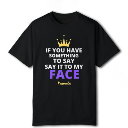 Say It To My Face Kamala Harris Unisex t-shirt