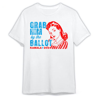 Grab Him By The Ballot Kamala 2024 T-Shirt