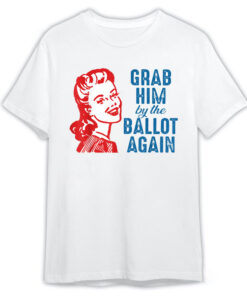 Grab Him By The Ballot Again T-Shirt