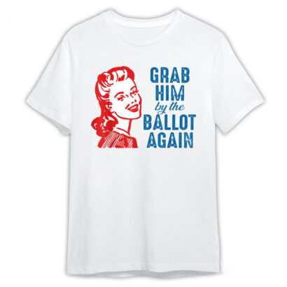 Grab Him By The Ballot Again T-Shirt