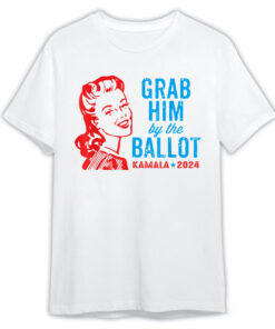 Grab Him By The Ballot Kamala 2024 T-Shirt, Grab Him By The Ballot Kamala 2024 Shirt