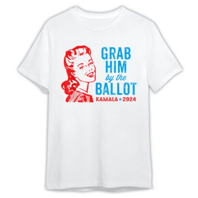 Grab Him By The Ballot Kamala 2024 T-Shirt, Grab Him By The Ballot Kamala 2024 Shirt