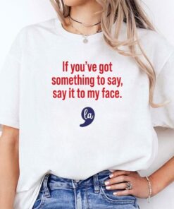 Comma La Kamala Harris If You've Got Something To Say Say It To My Face Shirt