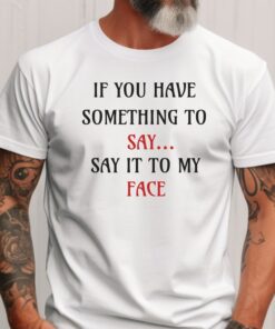 If You Have Something To Say, Say it To My Face Shirt, Harris Shirt, Election 2024, We Are Not Going Back, Women's Rights Shirt