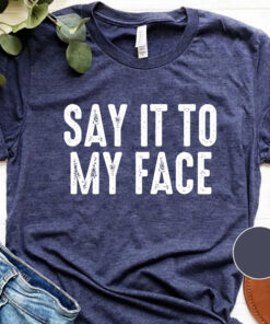 Say it to My Face Shirt, Kamala Harris T-Shirt, Kamala Harris for President, Madam President, Democrat Political Tee, Feminist Tee, Election