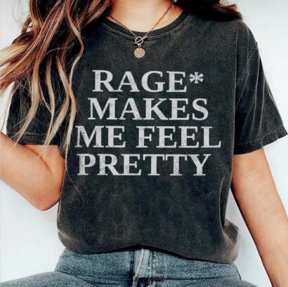 Rage Makes Me Feel Pretty T Shirt, Sweatshirt, Hoodie, Tank Top, Trending Shirt