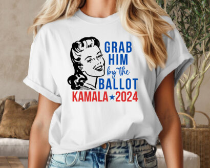 Grab Him By The Ballot Shirt, Kamala Harris Shirt, Anti Trump Tshirt, Kamala Harris 2024, Snarky Shirts, Election Shirts, Democrat Shirt