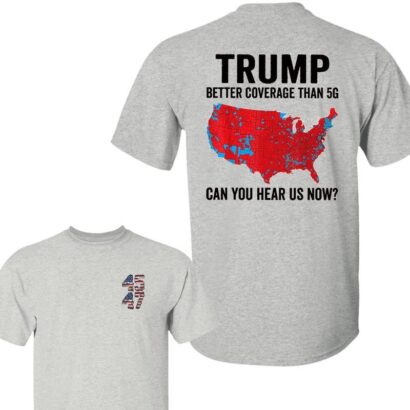 Trump Better Coverage Than 5G Shirt, Can You Hear Us Now Shirt, Trump 45th 47th President 2 Sides Shirt, Trump Supporters 2024 Shirt, Election 2024