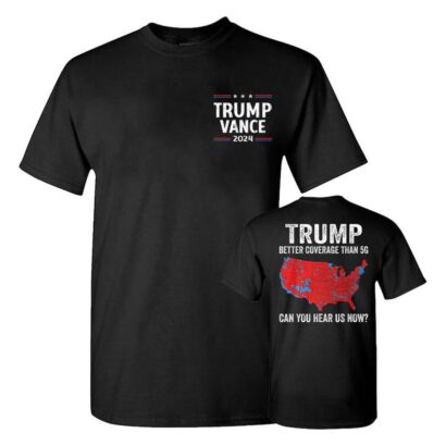 Trump Better Coverage Than 5g Shirt, Coverage Can You Hear Us Now Shirt, Trump Won 2024 Shirt, Gift For Trump Supporters, Full Colors, Full Sizes