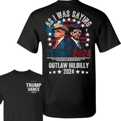 Trump Vance The Outlaw And Hillbilly 2024 As I Was Saying Shirt, Trump Vance Shirt, Stand With Trump Shirt, You Missed Tee, Election Gift Full Color