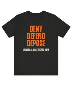 Universal Healthcare Now - Deny Defend Depose Shirt