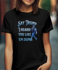 Say Trump I heard you like em dumb T-shirt Kendrick Lamar Say Drake