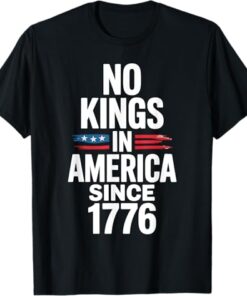 No Kings In America Since 1776 T-Shirt