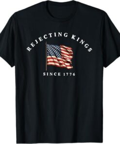 Rejecting Kings Since 1776 Patriotic USA Flag 4th Of July T-Shirt