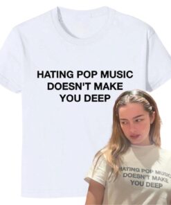 Hating Pop Music Doesn't Make You Deep - Screen Printed - Y2K Style - Handmade - Viral Celebrity T-Shirt