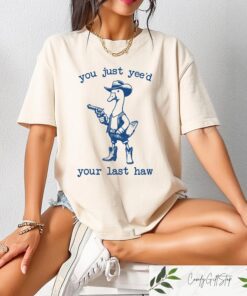 You Just Yee'd Your Last Haw T-Shirt, Retro Funny Unisex Shirt, Goofy Cowboy Shirt, Western Style Cowboy Duck Shirt, Cow Girl Tee
