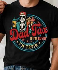 Dad Tax If I'm Buyin I'm Tryin Shirt, Dad Tax Skeleton Shirt, Funny Dad Shirt Shirt, Dad Tax T-Shirt