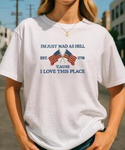 I'm Just Mad As Hell I Loved This Place Shirt, USA Flag Shirt, Independence Day Shirt, Fourth Of July Gift