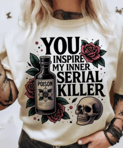 You Inspire My Inner Serial Killer T-Shirt, Gothic Tee, Dark humor Gifts, Snarky Top, Serial killers, Halloween Shirt