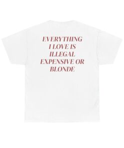 Everything I Love Is Expensive Illegal or Blonde Tee, Funny T-Shirt for Fashion Lovers