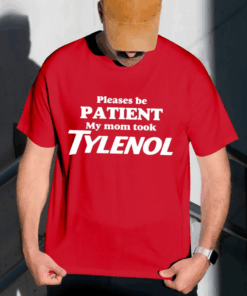 Please Be Patient: My Mom Took Tylenol, Tylenol Joke Tee, Funny Mom Shirt, Dark Humor T-Shirt, Sarcasm GAG Top