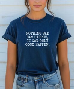It Can Only Good Happen Shirt, Nothing Bad Can Happen Tshirt, President Trump Inspirational Quote, Political Gift, Motivational Outfit