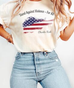 Stand Against Violence For All, Charlie Kirk Inspired Shirt, Peace T-Shirt, Regardless of Political Views, American Flag Apparel