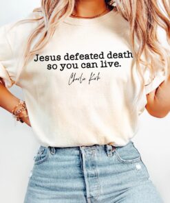 Charlie Kirk, Jesus Defeated Death So You Can Live Shirt, Christian Quote T-Shirt, Hoodie & Sweatshirt, Faith Based Apparel, Christian Long-sleeve