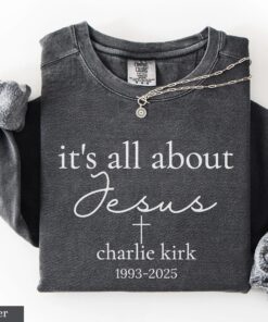 Charlie Kirk RIP Shirt, It's All About Jesus Tshirt, Rest in Peace Charlie Kirk Sweatshirt, Charlie Kirk Tee, Justice For Charlie Kirk Top